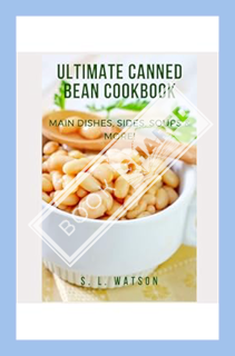 Download (EBOOK) Ultimate Canned Bean Cookbook: Main Dishes, Sides, Soups & More! (Southern Cooking