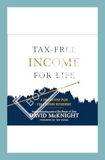 (DOWNLOAD) (PDF) Tax-Free Income for Life: A Step-by-Step Plan for a Secure Retirement by David McKn