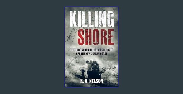 Epub Kndle Killing Shore: The True Story of Hitler’s U-boats Off the New Jersey Coast     Hardcover