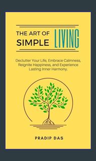 [READ] 📚 The Art of Simple Living: Declutter Your Life, Embrace Calmness, Reignite Happiness, a