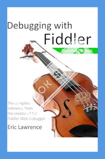 (PDF DOWNLOAD) Debugging with Fiddler: The complete reference from the creator of the Fiddler Web De