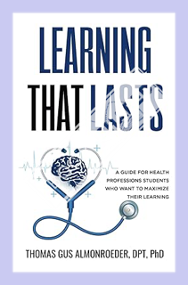 (PDF Download) Learning That Lasts: A Guide for Health Professions Students Who Want to Maximize the