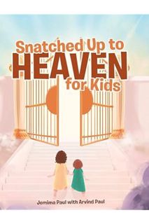 (PDF Download) Snatched Up to Heaven for Kids by Jemima Paul Ph D