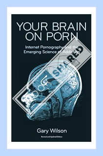 (PDF Free) Your Brain on Porn: Internet Pornography and the Emerging Science of Addiction by Gary Wi