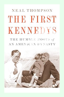 (FREE (PDF) The First Kennedys: The Humble Roots of an American Dynasty by Neal Thompson