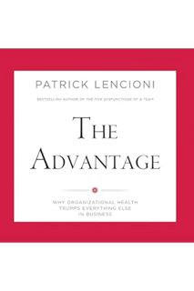 (PDF) DOWNLOAD The Advantage: Why Organizational Health Trumps Everything Else in Business by Patric
