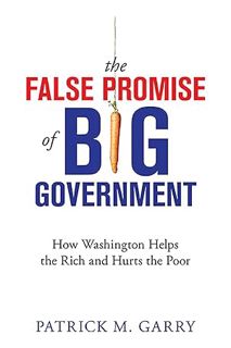 (DOWNLOAD) (Ebook) The False Promise of Big Government: How Washington Helps the Rich and Hurts the