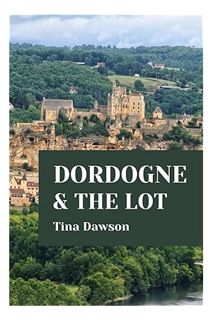 (PDF) DOWNLOAD DORDOGNE & THE LOT TRAVEL GUIDE 2024 EDITION (TINA'S TOUR GUIDE) by Tina Dawson