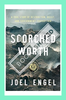 (PDF Download) Scorched Worth: A True Story of Destruction, Deceit, and Government Corruption by Joe