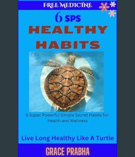 GET [PDF FREE MEDICINE: 6 SPS HEALTHY HABITS : Live Long Healthy Like a Turtle - 6 Super Powerful S