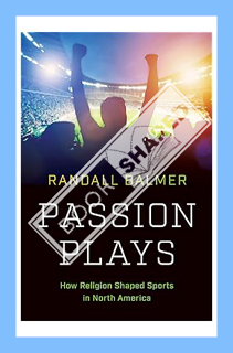 (DOWNLOAD (EBOOK) Passion Plays: How Religion Shaped Sports in North America (A Ferris and Ferris Bo