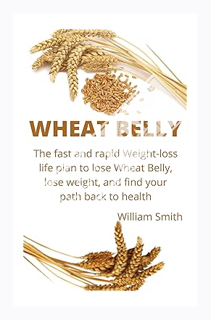 (PDF) DOWNLOAD Wheat belly: The Fast and rapid Weight-Loss Life Plan to Lose Wheat belly, Lose Weigh