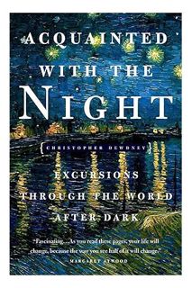 (DOWNLOAD) (Ebook) Acquainted with the Night: Excursions Through the World After Dark by Christopher