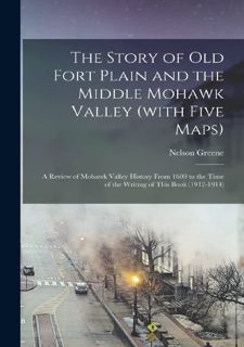Free B.O.O.K [PDF] The Story of old Fort Plain and the Middle Mohawk Valley (with Five Map