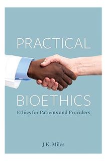 Download (EBOOK) Practical Bioethics: Ethics for Patients and Providers by J.K. Miles