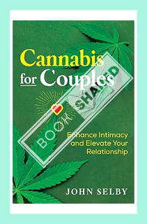 (Download) (Ebook) Cannabis for Couples: Enhance Intimacy and Elevate Your Relationship by John Selb