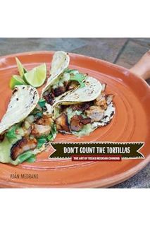 (Free Pdf) ""Don't Count the Tortillas"": The Art of Texas Mexican Cooking (Grover E. Murray Studies