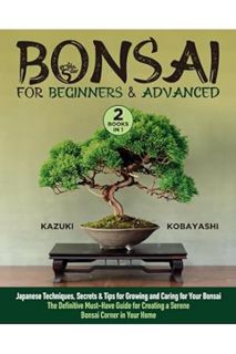 (PDF Free) Bonsai for Beginners & Advanced: [2 in 1] Japanese Techniques, Secrets & Tips for Growing