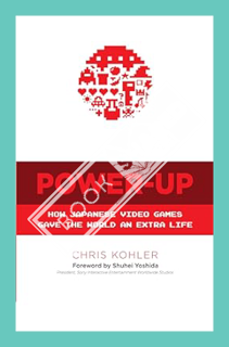 (Ebook Download) Power-Up: How Japanese Video Games Gave the World an Extra Life by Chris Kohler