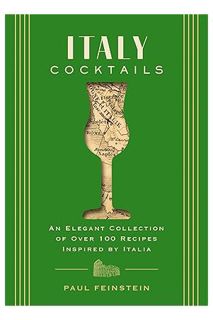 (Download) (Ebook) Italy Cocktails: An Elegant Collection of Over 100 Recipes Inspired by Italia (Ci