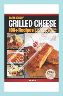 (PDF Free) Great Book of Grilled Cheese: 100+ Recipes for the Ultimate Comfort Food, Soups, Salads,