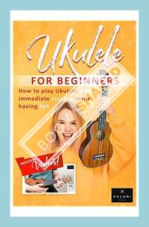 Download (EBOOK) Ukulele For Beginners - How to Play Ukulele with Immediate Success While Having Fun
