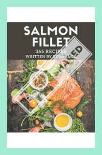 (Download) (Pdf) 365 Salmon Fillet Recipes: Not Just a Salmon Fillet Cookbook! by Rosa Luck