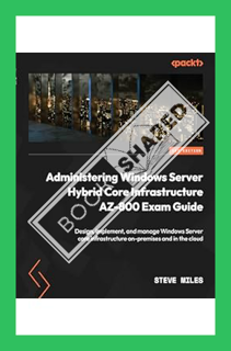(Free Pdf) Administering Windows Server Hybrid Core Infrastructure AZ-800 Exam Guide: Design, implem