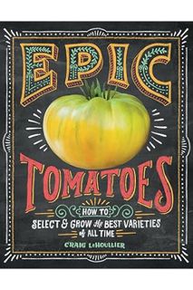 (FREE) (PDF) Epic Tomatoes: How to Select and Grow the Best Varieties of All Time by Craig LeHoullie