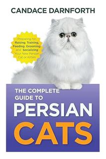 (Download (EBOOK) The Complete Guide to Persian Cats: Preparing For, Raising, Training, Feeding, Gro
