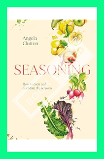 (DOWNLOAD (PDF) Seasoning: How to cook and celebrate the seasons by Angela Clutton