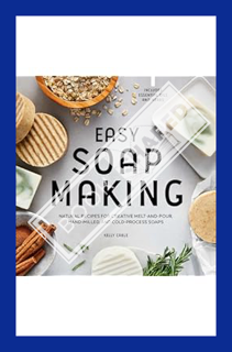 (Pdf Free) Easy Soap Making: Natural Recipes for Creative Melt-and-Pour, Hand-Milled, and Cold-Proce