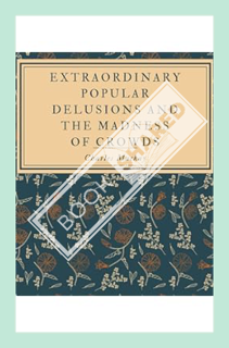 (Pdf Free) Extraordinary Popular Delusions and the Madness of Crowds: An Original and Unabridged Rep