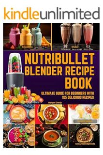 (PDF Download) Nutribullet Blender Recipe Book: From Smoothies and Shakes to Soups, Salad Dressings,