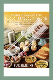 (PDF) (Ebook) Making the Most of Your Food Processor: How to Produce Soups, Spreads, Purees, Cakes,