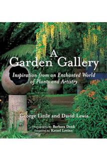 (DOWNLOAD (PDF) A Garden Gallery: The Plants, Art, and Hardscape of Little and Lewis by George Littl