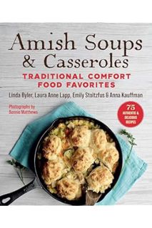 (PDF Download) Amish Soups & Casseroles: Traditional Comfort Food Favorites by Byler Linda