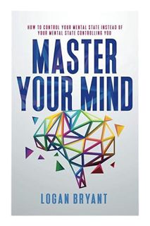 (Download) (Ebook) Master Your Mind: How to Control Your Mental State Instead of Your Mental State C
