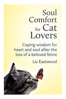 (PDF FREE) Soul Comfort for Cat Lovers: Coping Wisdom for Heart and Soul After the Loss of a Beloved