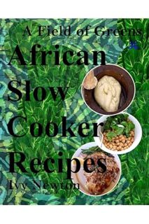(PDF FREE) A Field of Greens: African Gourmet Slow Cooker Soups and Stews by Ivy Newton
