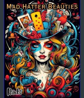 GET [PDF Mad Hatter Beauties Coloring Book: Incredible and Crazy Hats Illustrations in All Shapes a