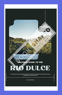 (PDF FREE) J. C. Graham’s Cruising Guide to the Rio Dulce: The Complete 2023 Tourist & Sailor’s Crui
