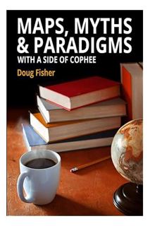 (Ebook Free) Maps, Myths & Paradigms: With a Side of COPHEE by Doug Fisher