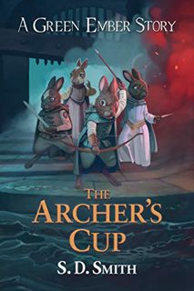 Get EBOOK EPUB KINDLE PDF The Archer's Cup (Green Ember Archer Book 3) by  S. D.  Smith 💌