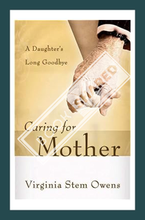 (Free Pdf) Caring for Mother: A Daughter's Long Goodbye by Virginia Stem Owens