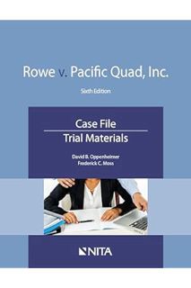 (DOWNLOAD (EBOOK) Rowe v. Pacific Quad, Inc.: Case File, Trial Materials (NITA) by David B. Oppenhei