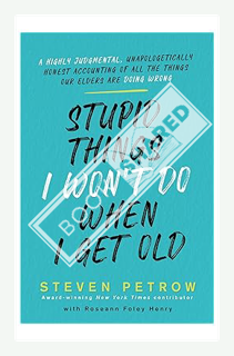(EBOOK) (PDF) Stupid Things I Won't Do When I Get Old: A Highly Judgmental, Unapologetically Honest