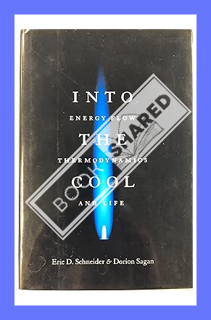 (DOWNLOAD (EBOOK) Into the Cool: Energy Flow, Thermodynamics, and Life by Eric D. Schneider