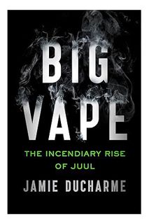 (DOWNLOAD (PDF) Big Vape: The Incendiary Rise of Juul by Jamie Ducharme