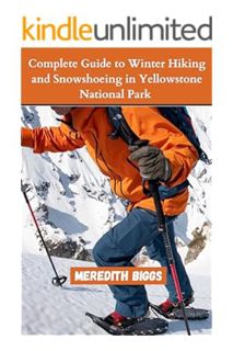 (PDF DOWNLOAD) Complete Guide to Winter Hiking and Snowshoeing in Yellowstone by Meredith Biggs